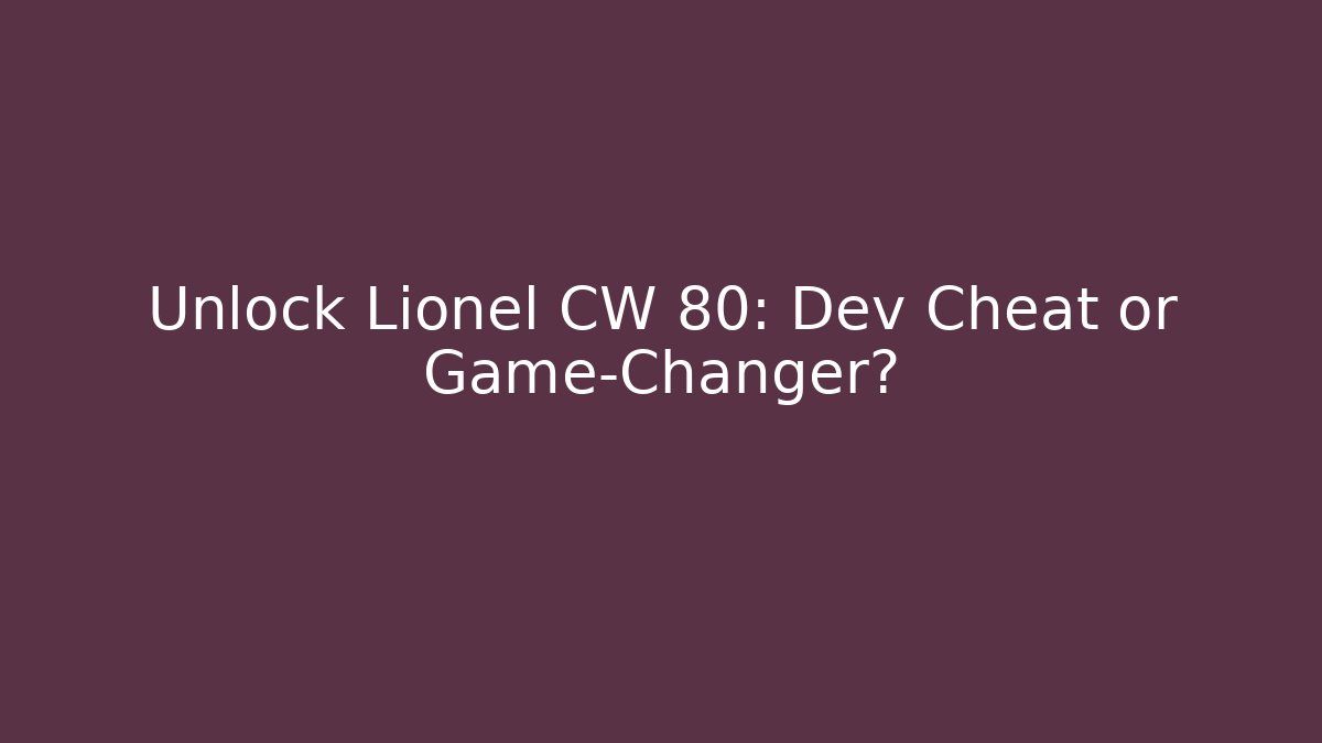 Unlock Lionel CW 80: Dev Cheat or Game-Changer?