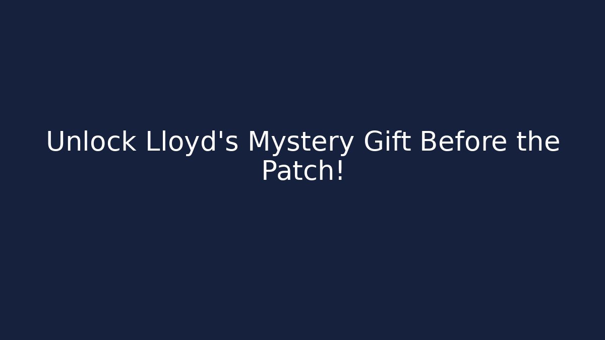 Unlock Lloyd's Mystery Gift Before the Patch!