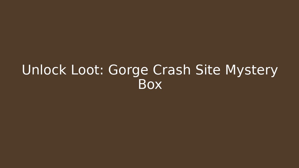 Unlock Loot: Gorge Crash Site Mystery Box