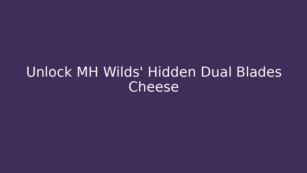 Unlock MH Wilds' Hidden Dual Blades Cheese
