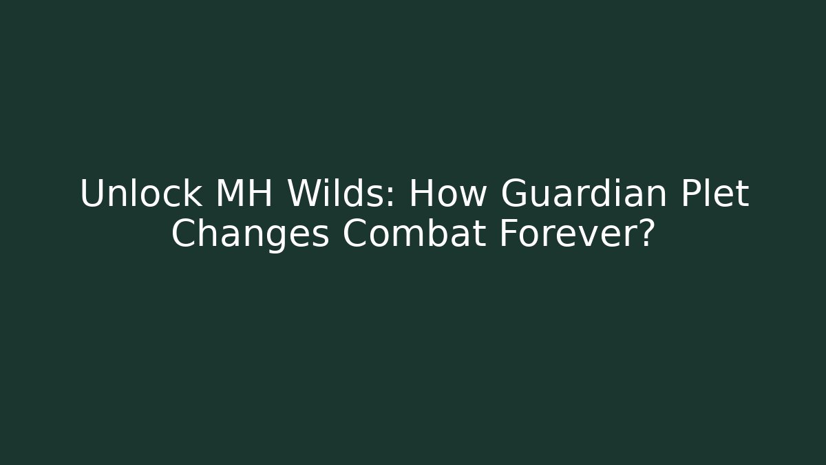 Unlock MH Wilds: How Guardian Plet Changes Combat Forever?