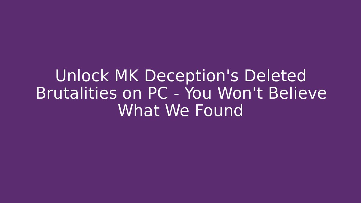 Unlock MK Deception's Deleted Brutalities on PC – You Won't Believe What We Found