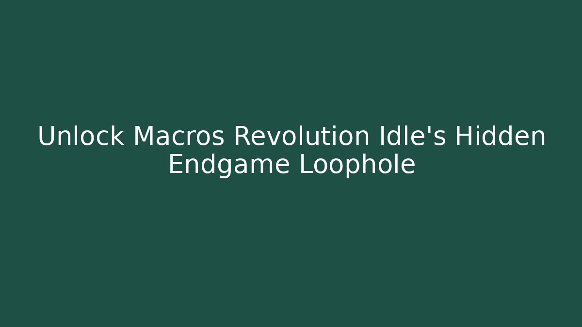 Unlock Macros Revolution Idle's Hidden Endgame Loophole