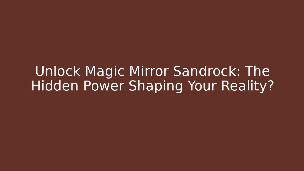 Unlock Magic Mirror Sandrock: The Hidden Power Shaping Your Reality?
