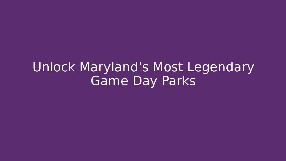 Unlock Maryland's Most Legendary Game Day Parks