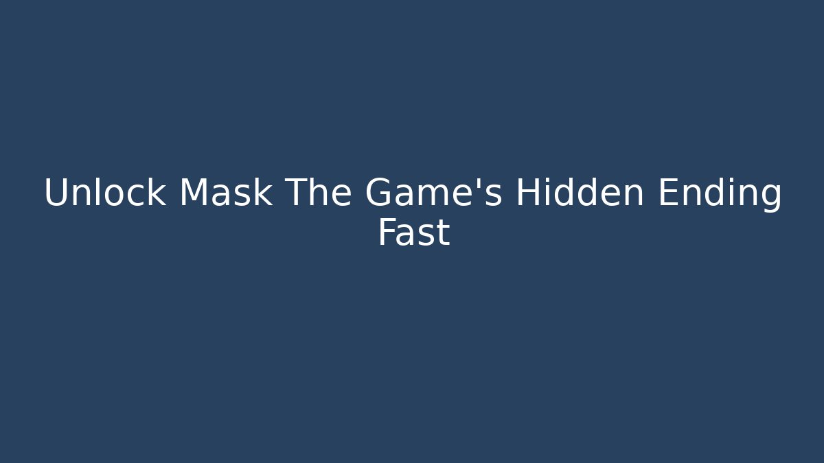 Unlock Mask The Game's Hidden Ending Fast - Andrea Zevedo