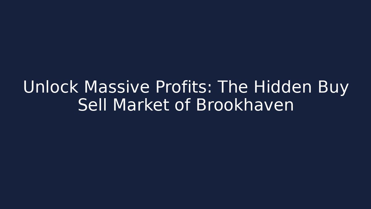 Unlock Massive Profits: The Hidden Buy Sell Market of Brookhaven