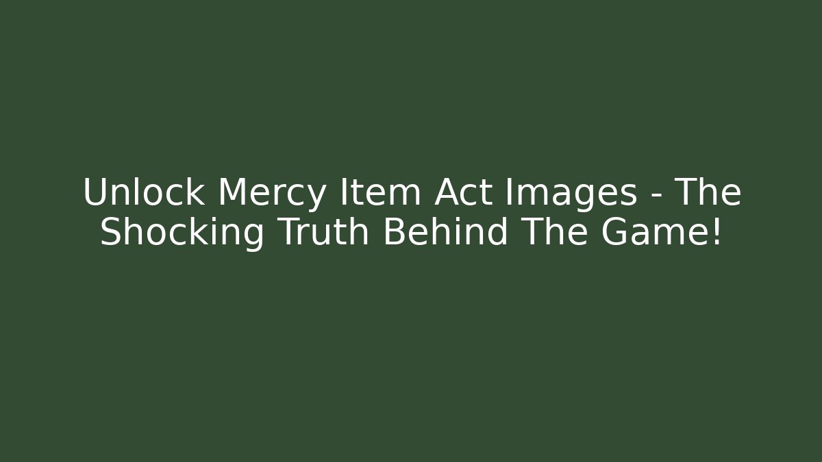 Unlock Mercy Item Act Images – The Shocking Truth Behind The Game!