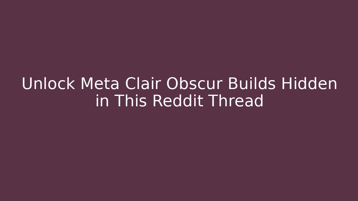 Unlock Meta Clair Obscur Builds Hidden in This Reddit Thread