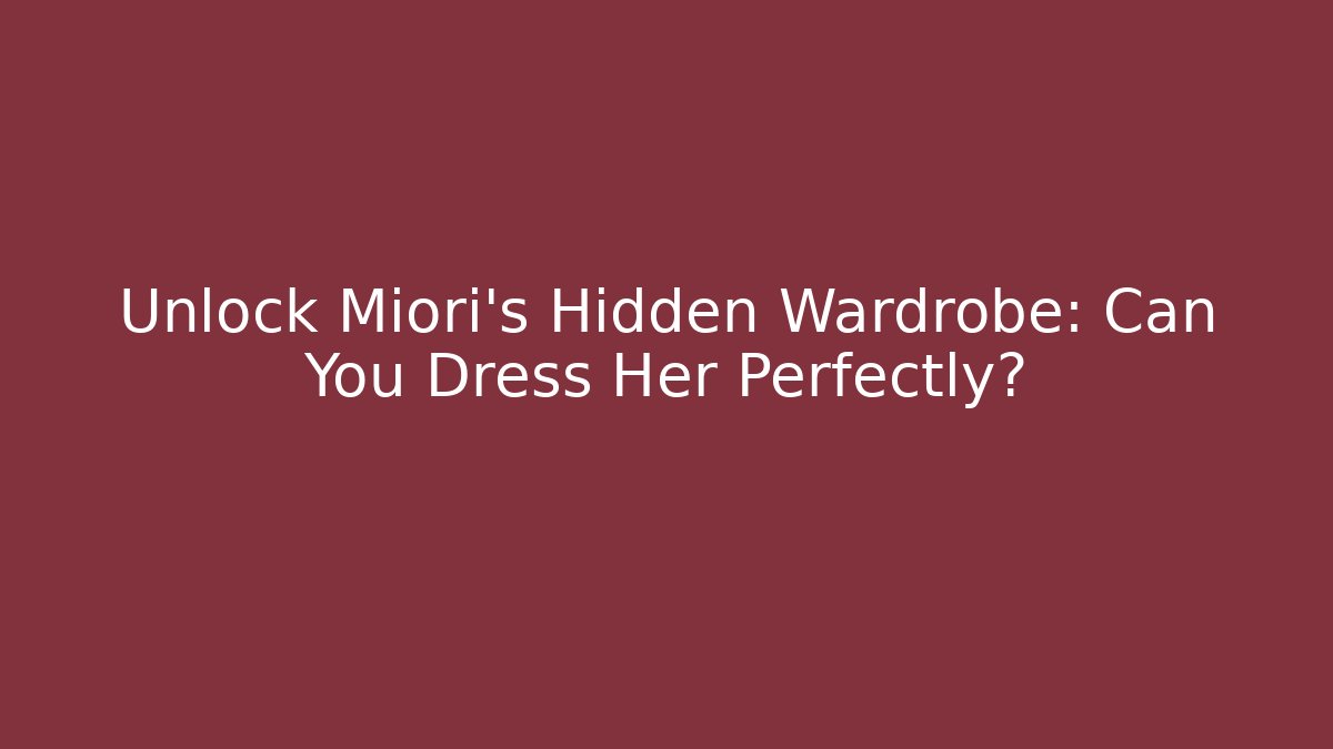 Unlock Miori's Hidden Wardrobe: Can You Dress Her Perfectly?