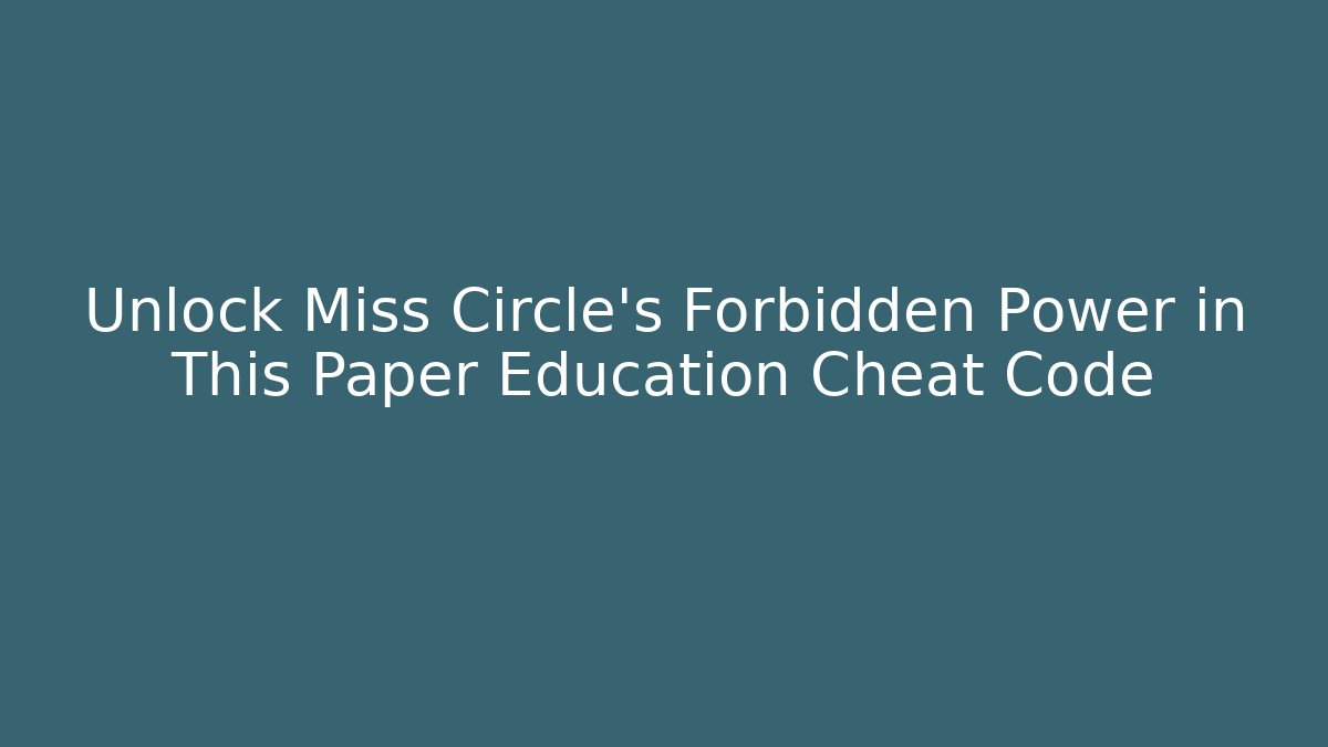 Unlock Miss Circle's Forbidden Power in This Paper Education Cheat Code - Andrea Zevedo