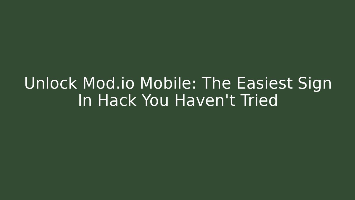 Unlock Mod.io Mobile: The Easiest Sign In Hack You Haven’t Tried