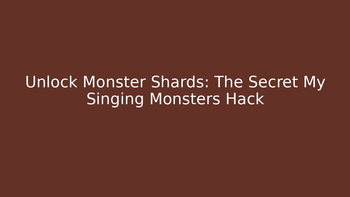 Unlock Monster Shards: The Secret My Singing Monsters Hack