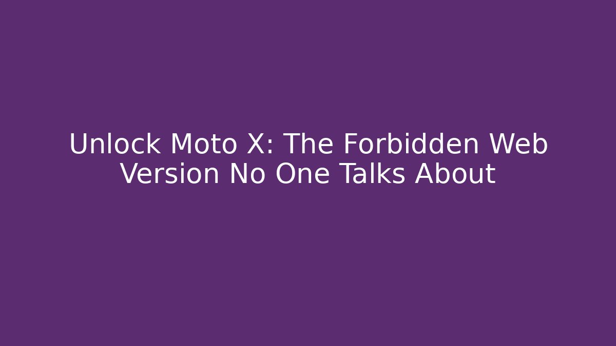 Unlock Moto X: The Forbidden Web Version No One Talks About - Andrea Zevedo