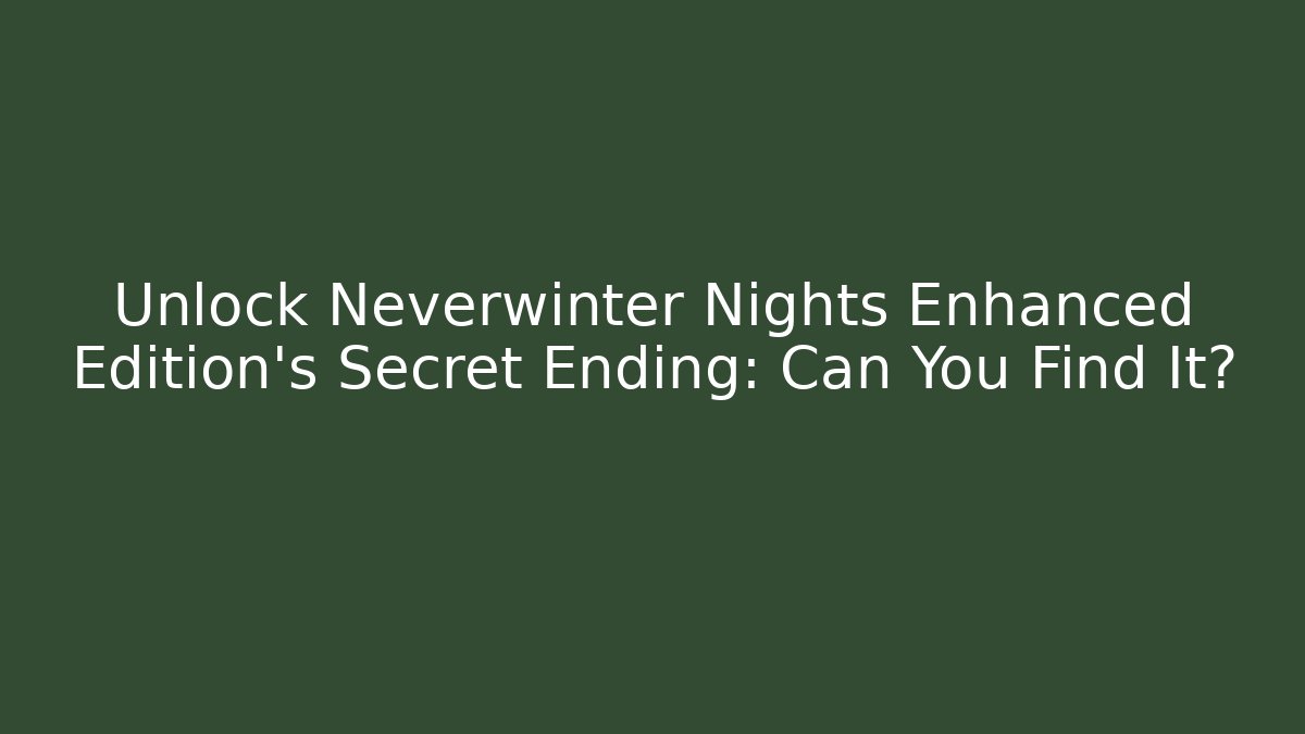 Unlock Neverwinter Nights Enhanced Edition’s Secret Ending: Can You Find It?