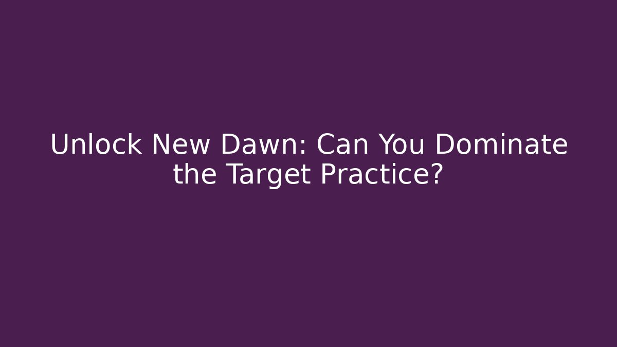 Unlock New Dawn: Can You Dominate the Target Practice?