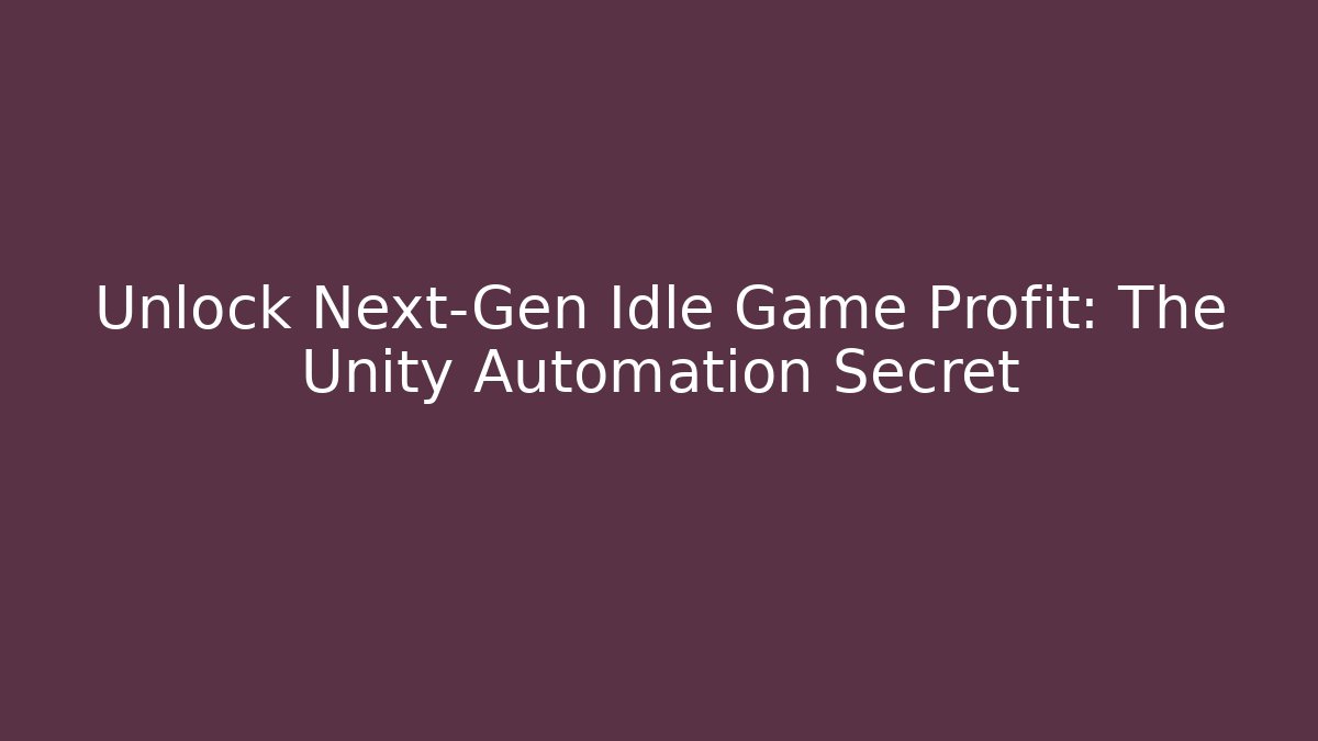 Unlock Next-Gen Idle Game Profit: The Unity Automation Secret