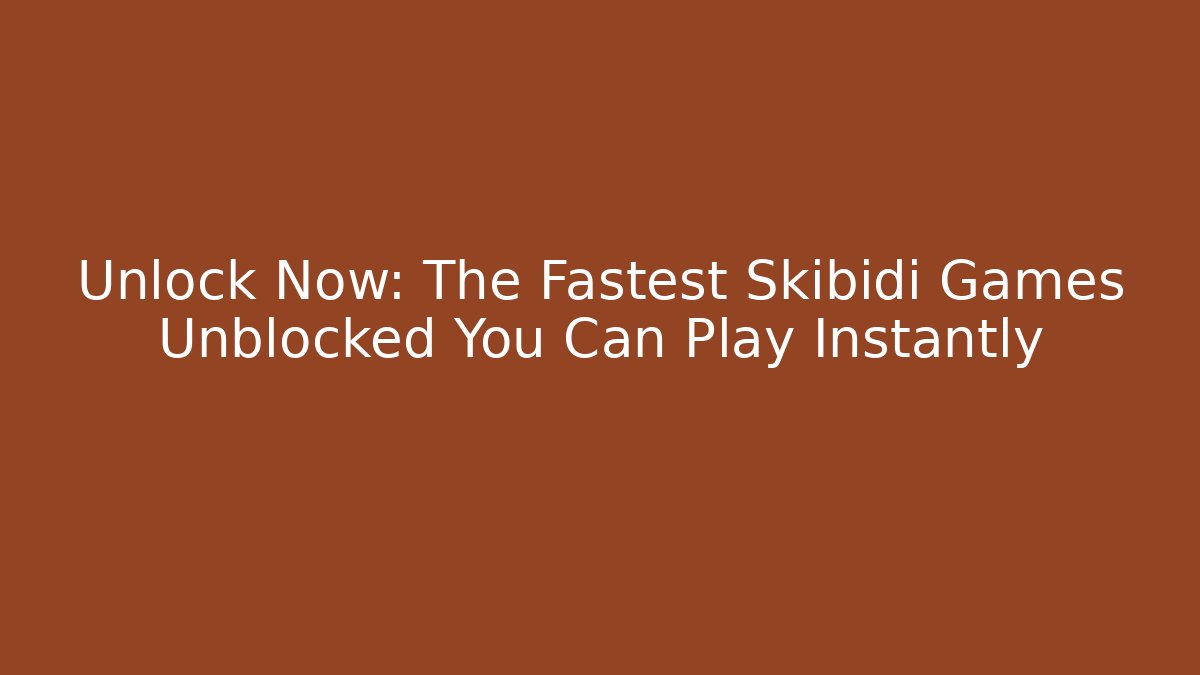 Unlock Now: The Fastest Skibidi Games Unblocked You Can Play Instantly