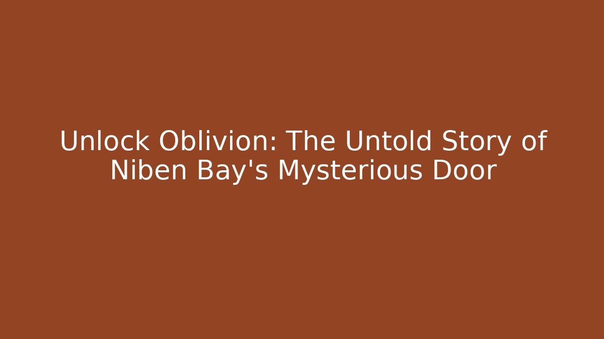 Unlock Oblivion: The Untold Story of Niben Bay's Mysterious Door