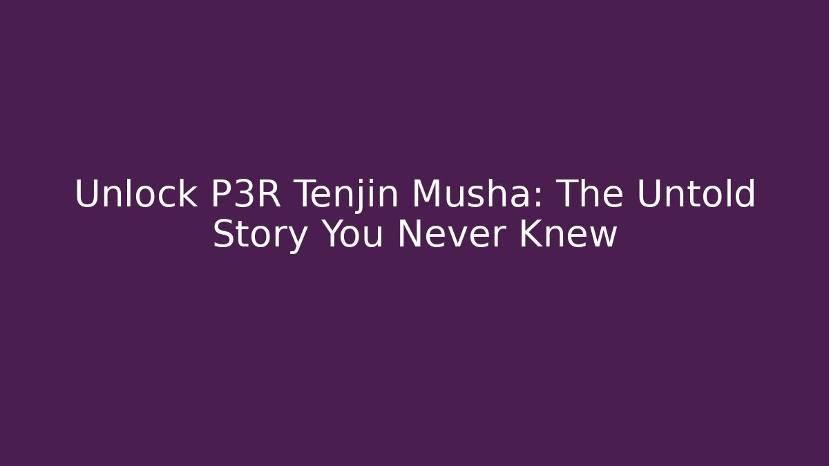 Unlock P3R Tenjin Musha: The Untold Story You Never Knew
