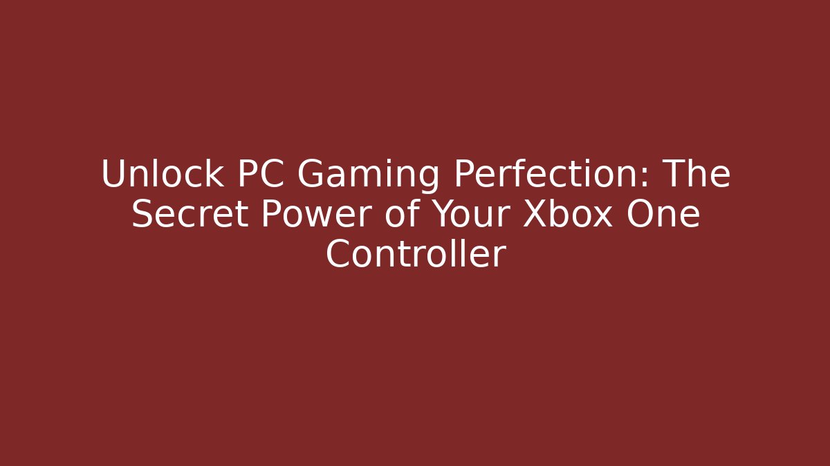 Unlock PC Gaming Perfection: The Secret Power of Your Xbox One Controller