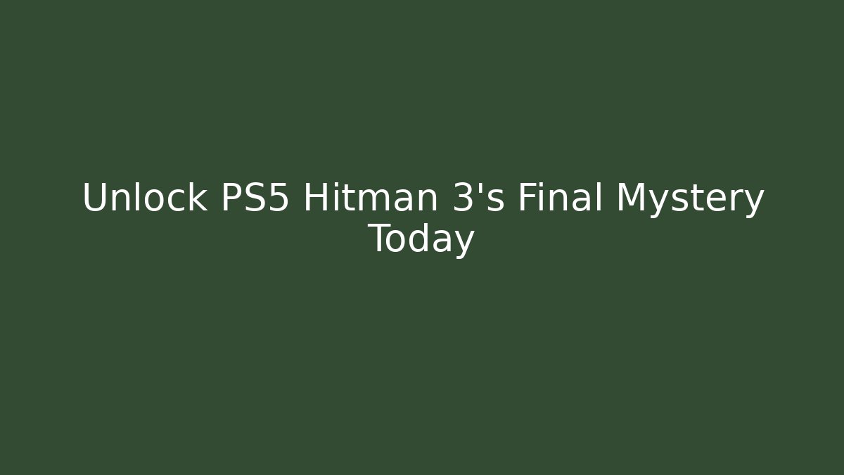 Unlock PS5 Hitman 3's Final Mystery Today - Andrea Zevedo