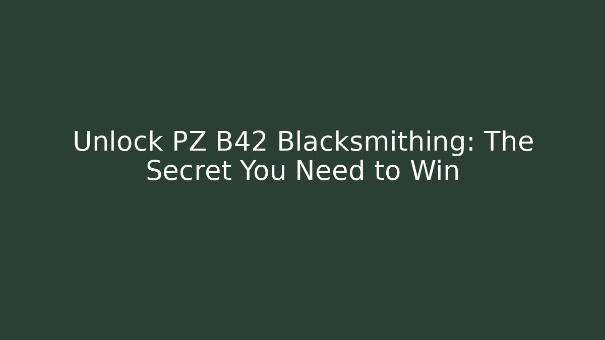 Unlock PZ B42 Blacksmithing: The Secret You Need to Win