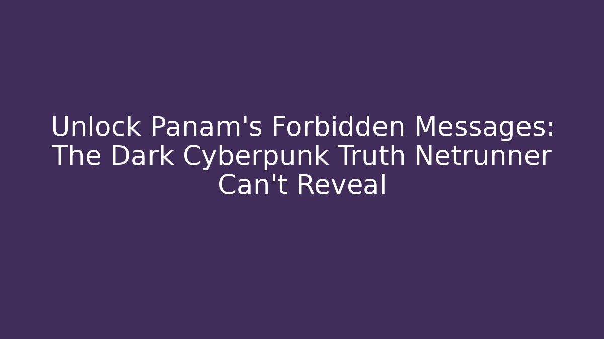 Unlock Panam's Forbidden Messages: The Dark Cyberpunk Truth Netrunner Can't Reveal