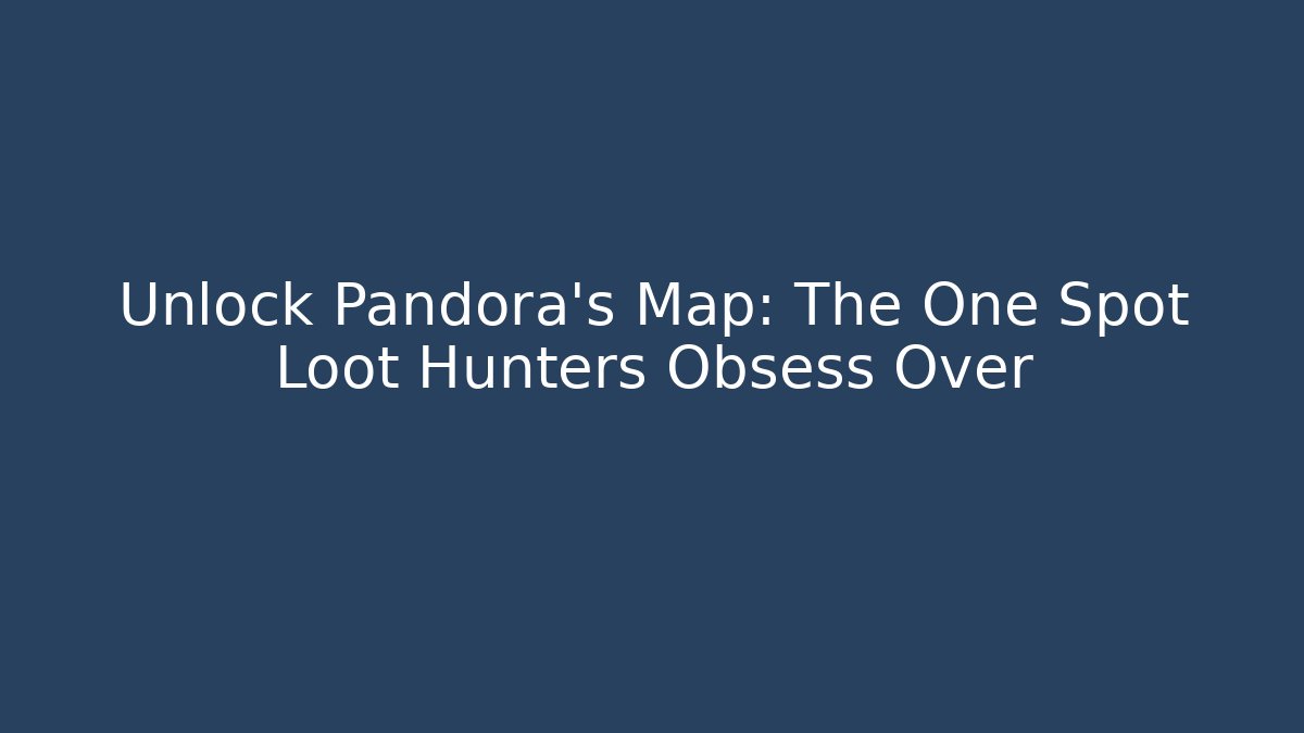 Unlock Pandora's Map: The One Spot Loot Hunters Obsess Over