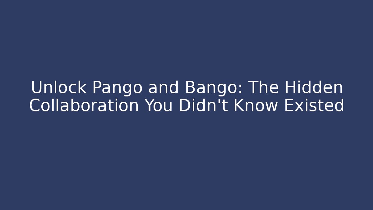 Unlock Pango and Bango: The Hidden Collaboration You Didn't Know Existed