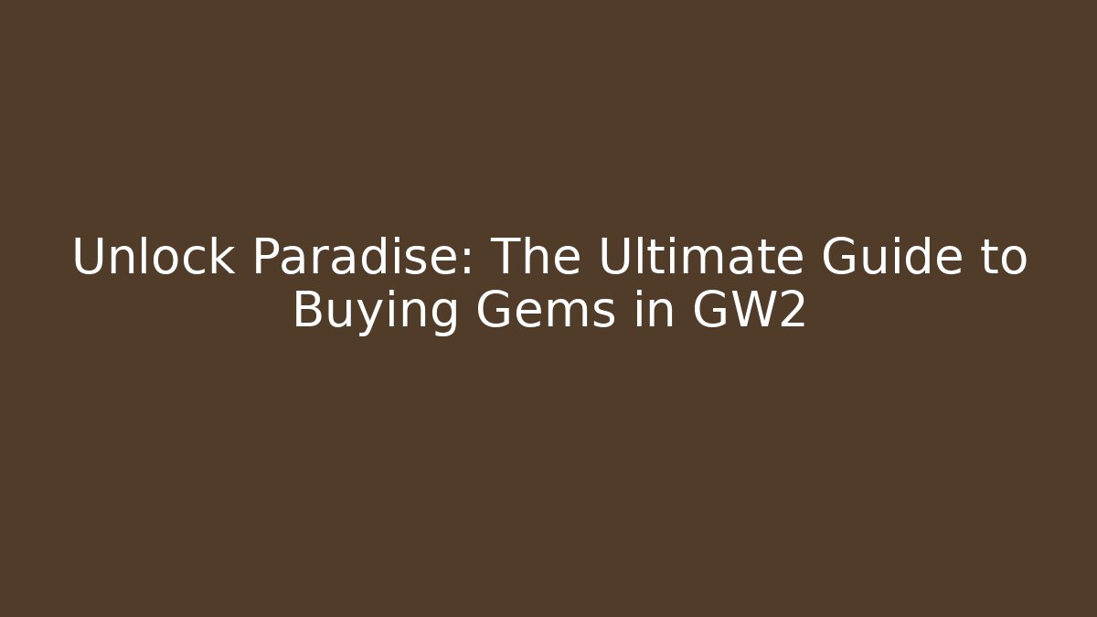Unlock Paradise: The Ultimate Guide to Buying Gems in GW2