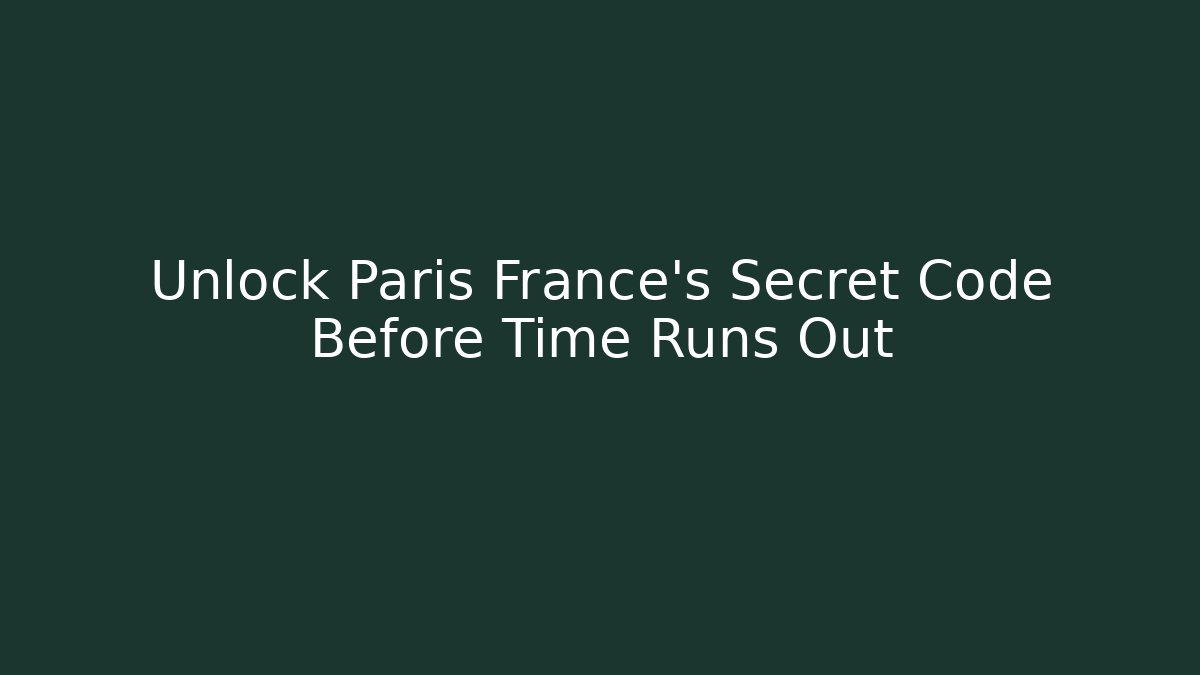 Unlock Paris France's Secret Code Before Time Runs Out - Andrea Zevedo
