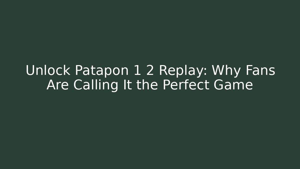 Unlock Patapon 1 2 Replay: Why Fans Are Calling It the Perfect Game
