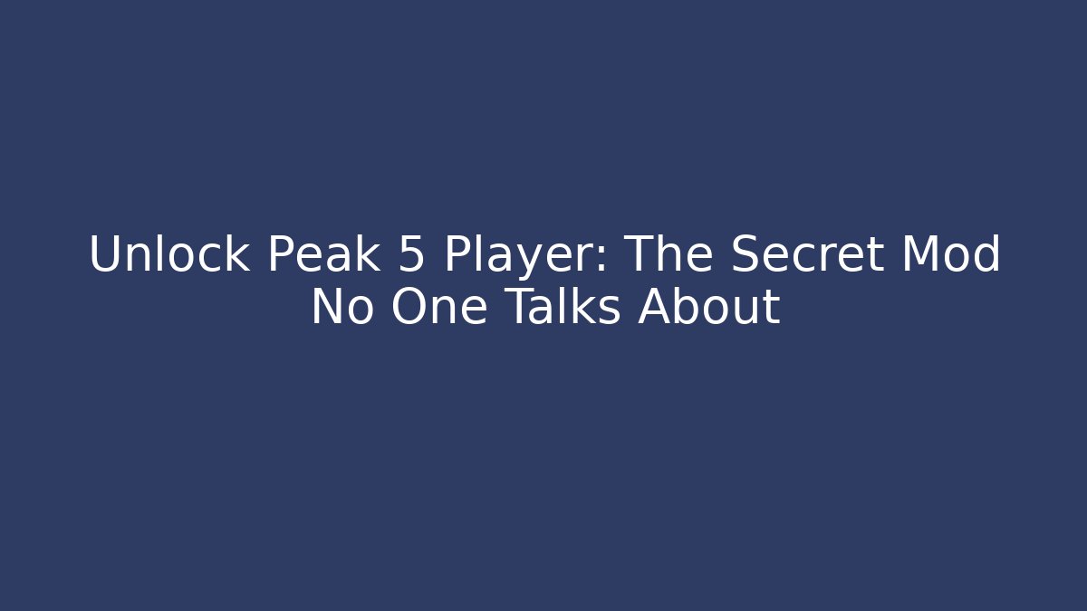Unlock Peak 5 Player: The Secret Mod No One Talks About - Andrea Zevedo
