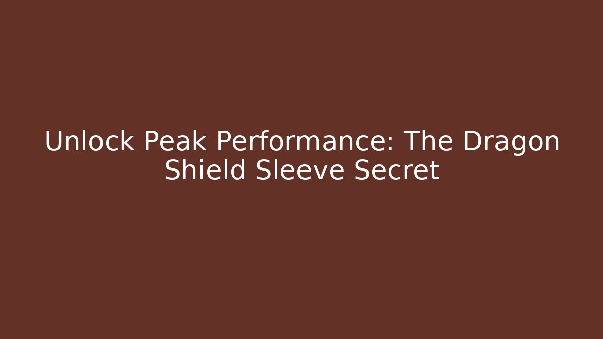 Unlock Peak Performance: The Dragon Shield Sleeve Secret