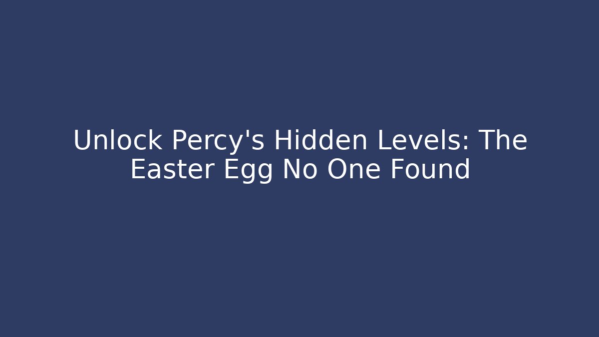 Unlock Percy’s Hidden Levels: The Easter Egg No One Found - Andrea Zevedo