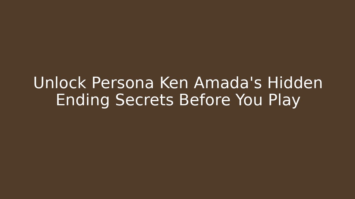 Unlock Persona Ken Amada's Hidden Ending Secrets Before You Play