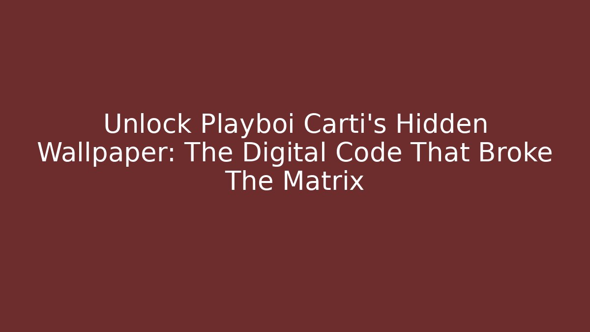 Unlock Playboi Carti's Hidden Wallpaper: The Digital Code That Broke The Matrix - Andrea Zevedo