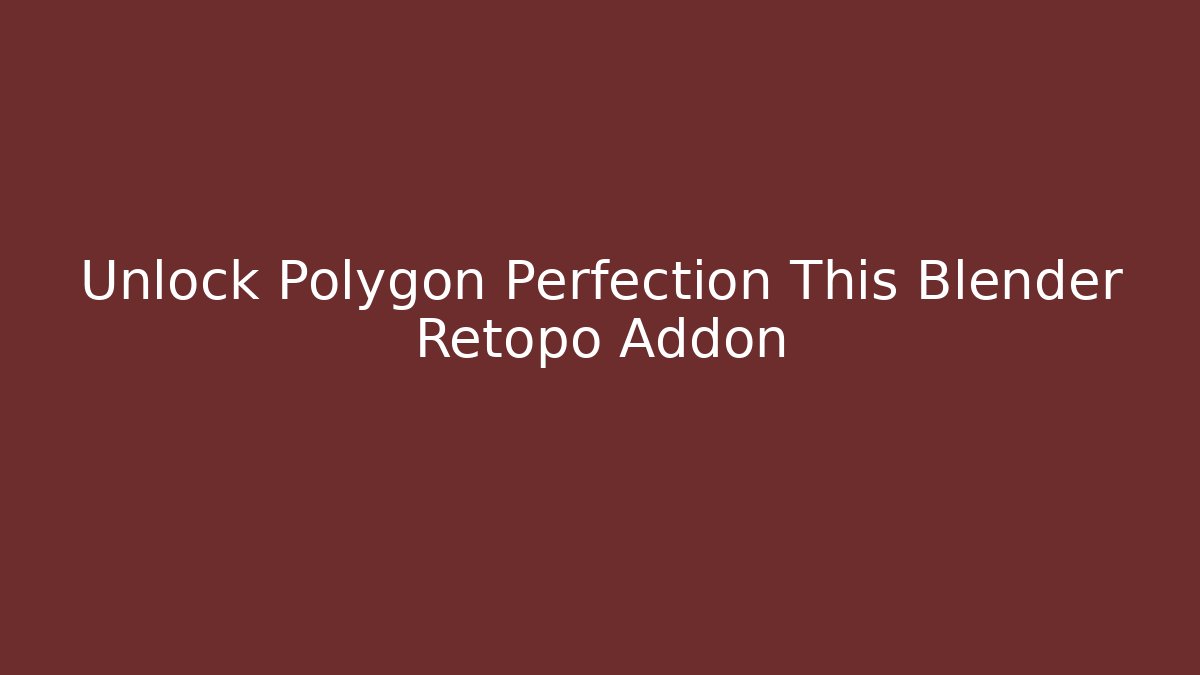 Unlock Polygon Perfection This Blender Retopo Addon