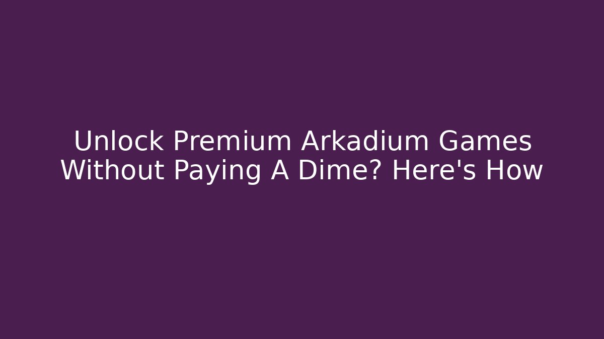Unlock Premium Arkadium Games Without Paying A Dime? Here's How