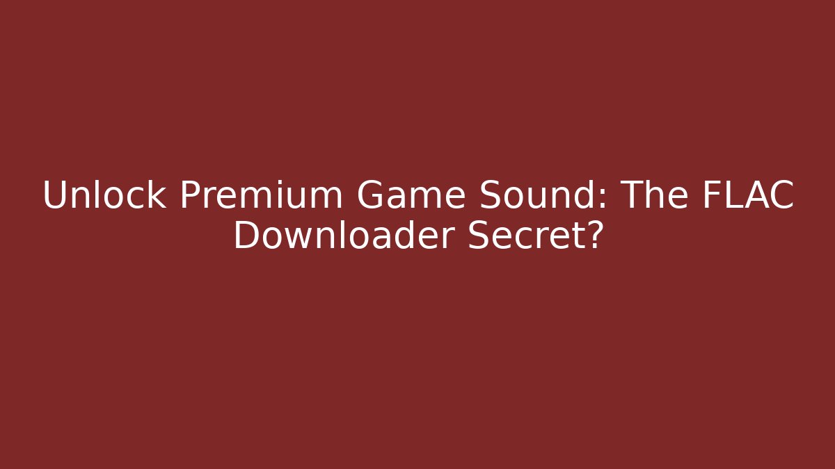 Unlock Premium Game Sound: The FLAC Downloader Secret?