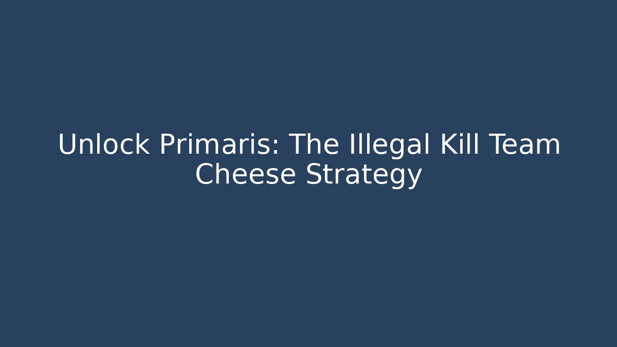 Unlock Primaris: The Illegal Kill Team Cheese Strategy - Andrea Zevedo