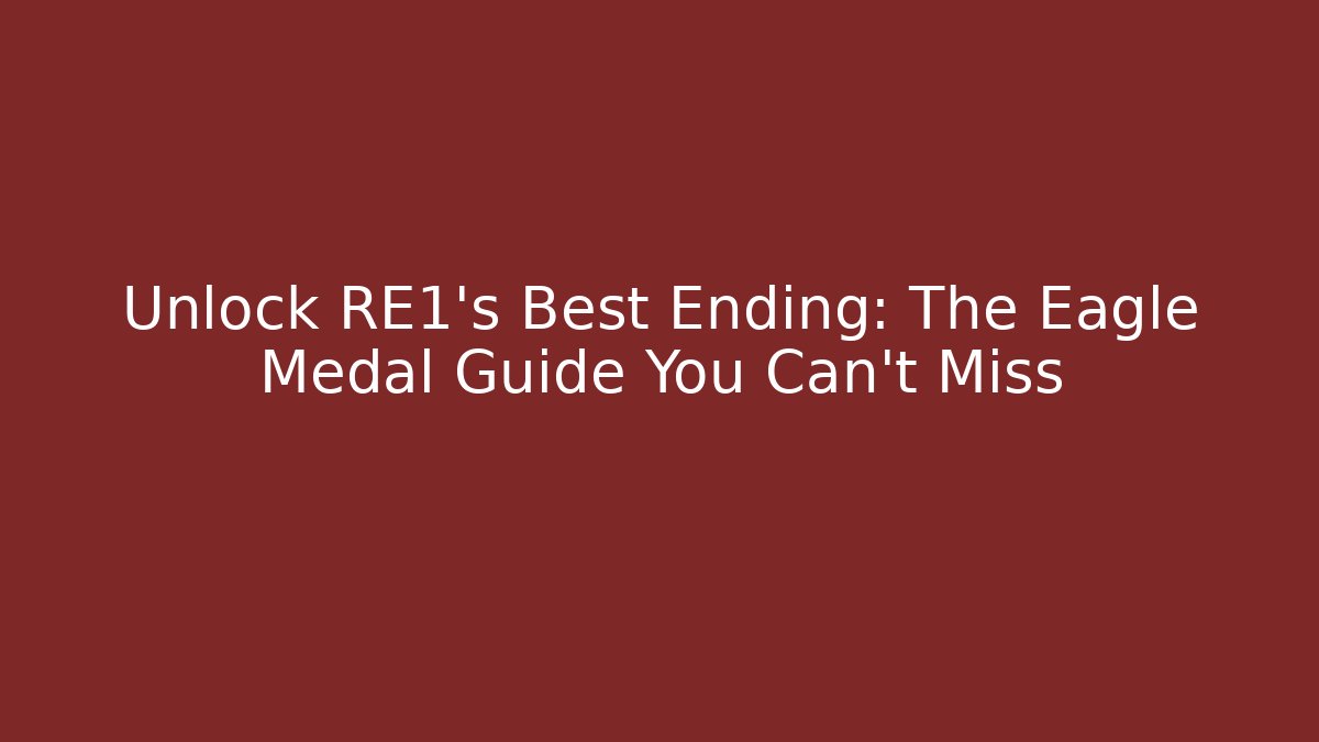 Unlock RE1's Best Ending: The Eagle Medal Guide You Can't Miss