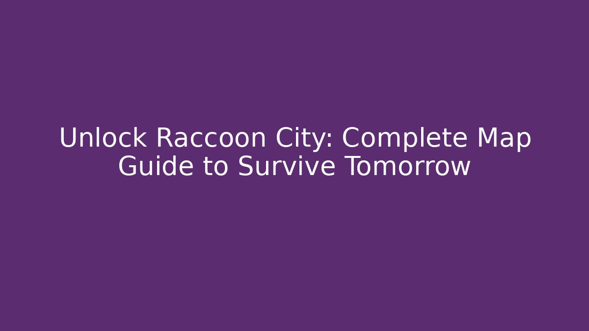 Unlock Raccoon City: Complete Map Guide to Survive Tomorrow