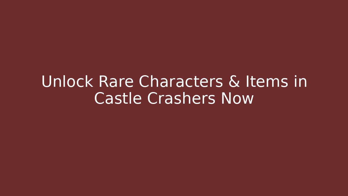 Unlock Rare Characters & Items in Castle Crashers Now