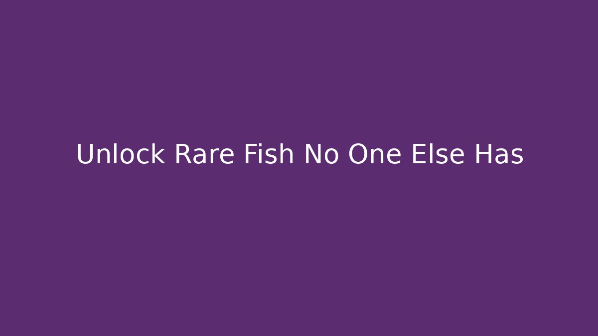Unlock Rare Fish No One Else Has - Andrea Zevedo
