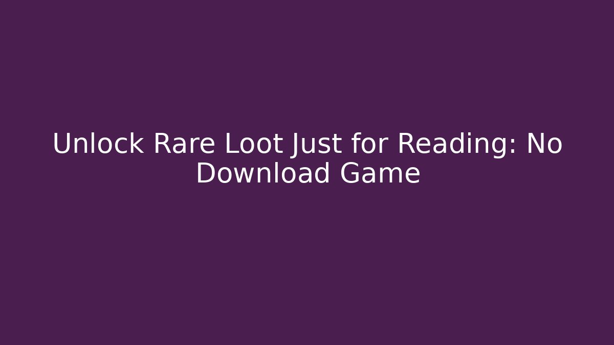 Unlock Rare Loot Just for Reading: No Download Game