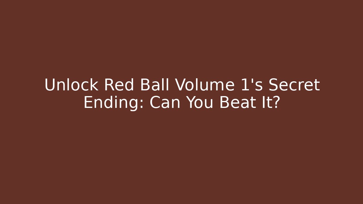 Unlock Red Ball Volume 1's Secret Ending: Can You Beat It?
