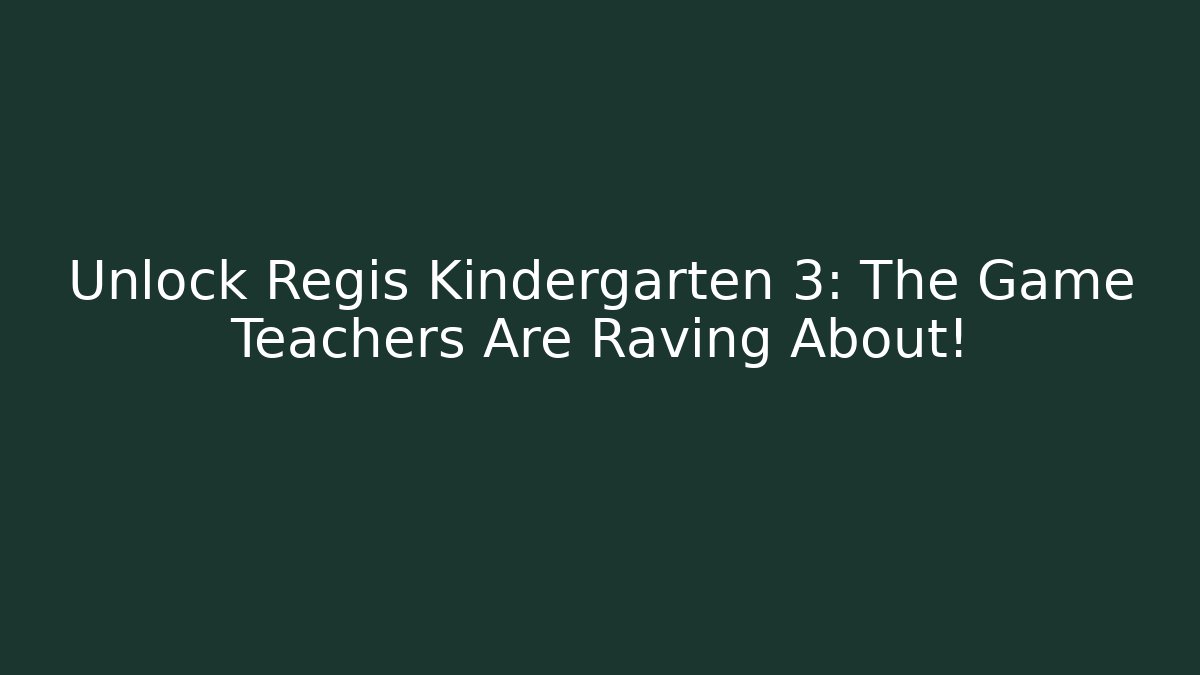 Unlock Regis Kindergarten 3: The Game Teachers Are Raving About!
