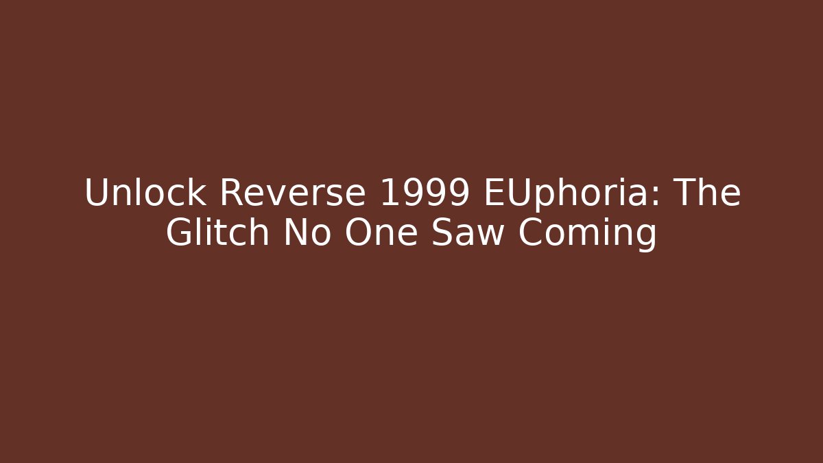 Unlock Reverse 1999 EUphoria: The Glitch No One Saw Coming